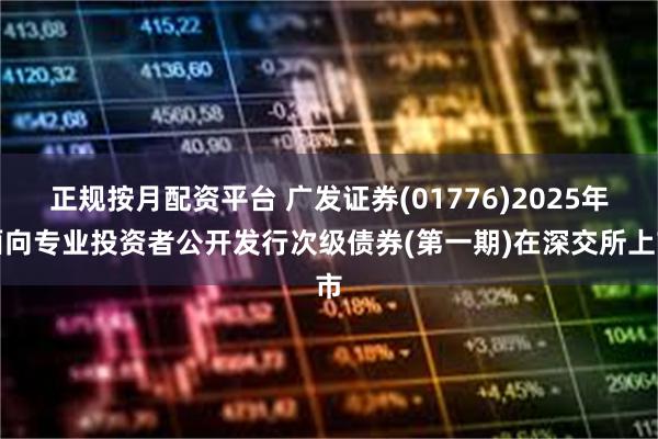 正规按月配资平台 广发证券(01776)2025年面向专业投资者公开发行次级债券(第一期)在深交所上市