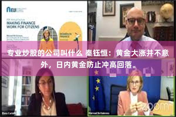 专业炒股的公司叫什么 秦钰恒：黄金大涨并不意外，日内黄金防止冲高回落。