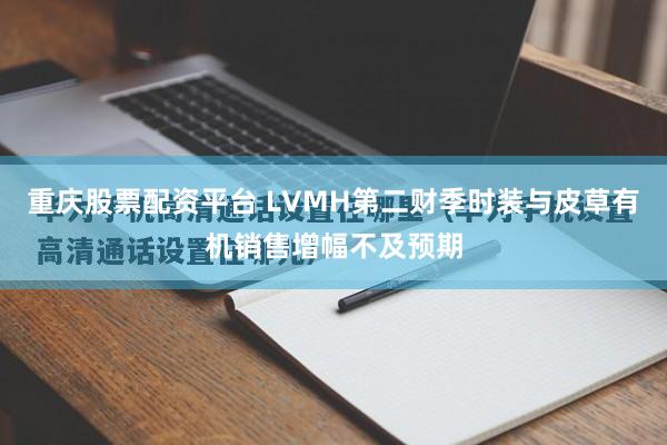 重庆股票配资平台 LVMH第二财季时装与皮草有机销售增幅不及预期