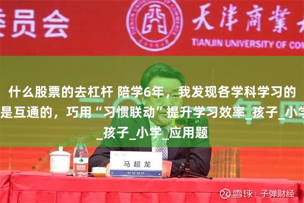什么股票的去杠杆 陪学6年，我发现各学科学习的底层逻辑是互通的，巧用“习惯联动”提升学习效率_孩子_小学_应用题